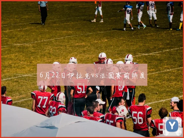 6月22日伊拉克vs法国赛前热度