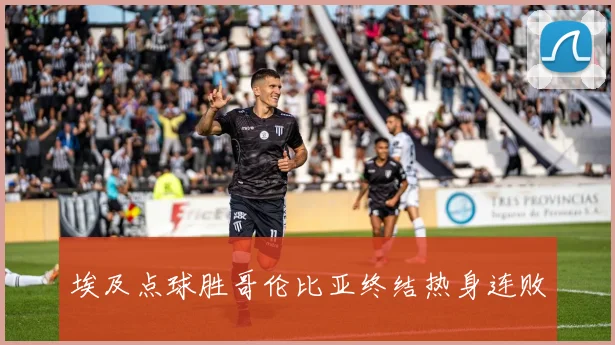 埃及点球胜哥伦比亚终结热身连败