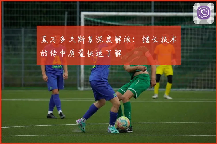莱万多夫斯基深度解读：擅长技术的传中质量快速了解