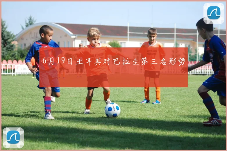 6月19日土耳其对巴拉圭第三名形势