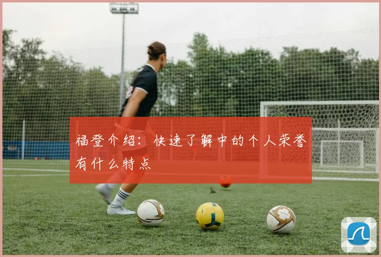 福登介绍:快速了解中的个人荣誉有什么特点