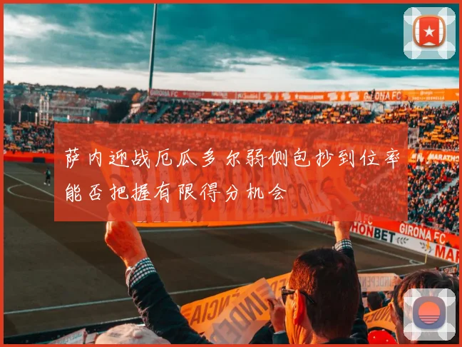 萨内迎战厄瓜多尔弱侧包抄到位率能否把握有限得分机会