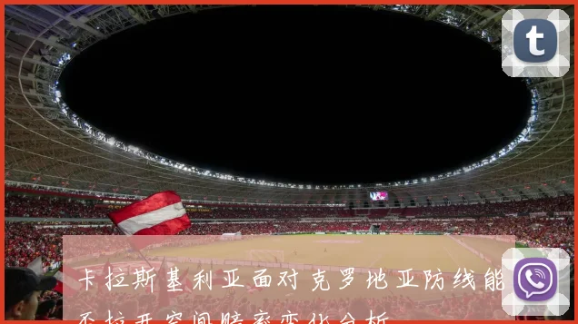 卡拉斯基利亚面对克罗地亚防线能否拉开空间赔率变化分析